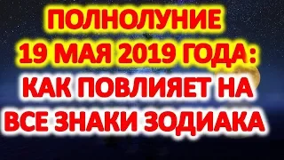 Полнолуние 19 мая 2019 года: как оно повлияет на все знаки зодиака