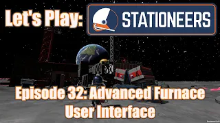 Let's Play: Stationeers - Episode 32: Advanced Furnace User Interface