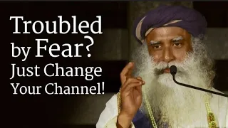 Troubled by Fear? Just Change Your Channel - Sadhguru Life