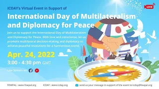 ICDAY's Virtual Event : International Day of Multilateralism and Diplomacy for Peace, 4/24/2022