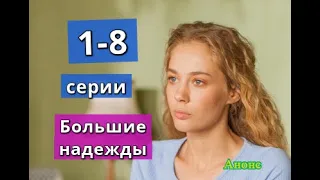 БОЛЬШИЕ НАДЕЖДЫ  сериал содержание с 1 по 8 серию. Анонс и содержание серий