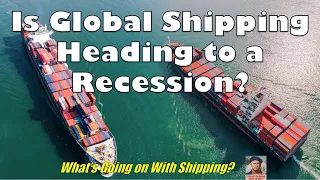 Is Global Shipping Heading to a Recession?  |  What's Going on With Shipping?