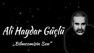 Ali Haydar Güçlü - "Bilmezmisin Sen"