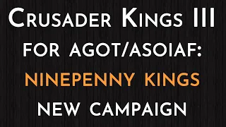 Crusader Kings III: AGOT/ASOIAF - Ninepenny Kings (New Campaign!)