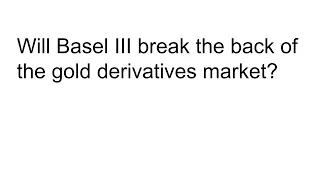 Will Basel III Break the Back of the Gold Derivatives Market?