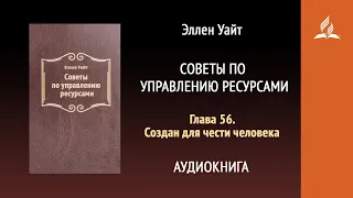 Глава 56. Создан для чести человека. Советы по управлению ресурсами | Эллен Уайт