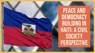 PEACE AND DEMOCRACY BUILDING IN HAITI: A CIVIL SOCIETY PERSPECTIVE