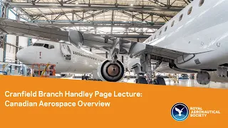 Cranfield Branch Handley Page Named Lecture: Canadian Aerospace Overview