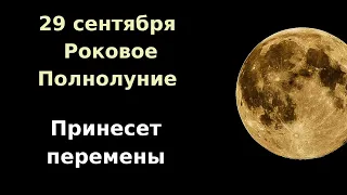 Роковое Полнолуние - 29 сентября. Принесёт большие перемены.