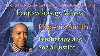 Ecopsychology Voices - Phoenix Smith - Ecotherapy and Social Justice