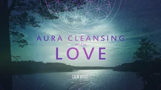 Aura Cleansing with LOVE - 7 Chakras Meditation - Sail With Positive Energy | Calm Whale