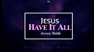 JESUS HAVE IT ALL  - Jeremy Riddle  ~  Lyrics Video || Worship With Words