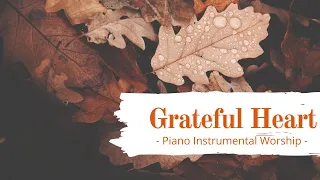 GRATEFUL HEART | Meditation Music | Prayer Music | Instrumental Worship | Piano | Spontaneous