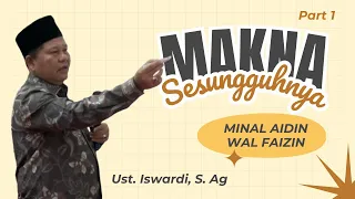 MAKNA SESUNGGUHNYA MINAL AIDIN WAL FAIZIN | UST. ISWARDI, S. AG (PART 1/3)