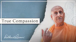 True Compassion | His Holiness Radhanath Swami