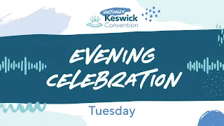 Evening Celebration. Virtually Keswick Convention. Live - Tuesday 28 July