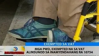 BT: Mga PWD, exempted na sa VAT alinsunod sa inamyendahang RA 10754