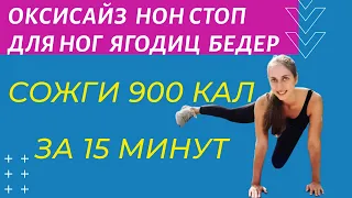 СОЖГИ 900 КАЛ ЗА 15 МИНУТ | Жиросжигающий комплекс для ног ягодиц  бедер | ОКСИСАЙЗ НОН СТОП|WORKOUT