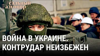 Война в Украине. Контрудар неизбежен | РЕАЛЬНЫЙ РАЗГОВОР