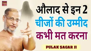 औलाद से इन 2 चीजों की उम्मीद कभी मत करना - कलयुग का सत्य प्रवचन / Pulak Sagar Ji Maharaj Pravachan /