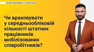 Чи враховувати у середньообліковій кількості штатних працівників мобілізованих співробітників?