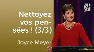 Nettoyez vos pensées (3/3) - Joyce Meyer - Maîtriser mes pensées