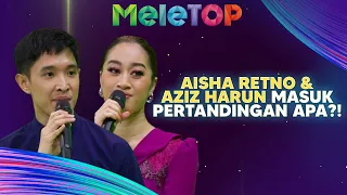 UPDATE! Aisha Retno & Aziz Harun Masuk Pertandingan 'Pening Kepala'?! | MeleTOP | Nabil & Hawa