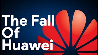 Huawei - The Fall of a Tech Goliath