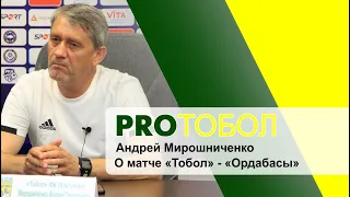 Комментарии Андрея Мирошниченко к матчу Тобол-Ордабасы