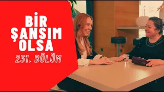 Bir Şansım Olsa I 231. Bölüm