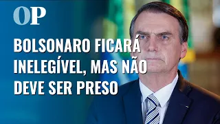 Bolsonaro ficará inelegível, mas não deve ser preso