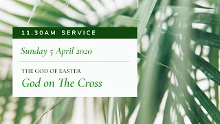11.30am Service: "The God on The Cross" (Sunday 5 April 2020)