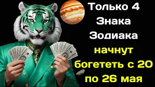 Только 4 Знака Зодиака начнут богететь с 20 по 26 мая