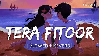 Tera Fitoor (Slowed + Reverb) | Arijit Singh | Genius | SR Lofi