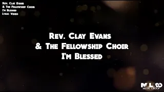 Rev. Clay Evans and The Fellowship Choir - I'm Blessed (Lyric Video)