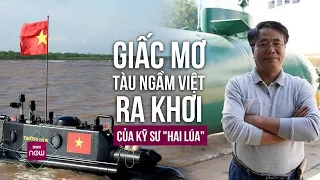 Giấc mơ đưa tàu ngầm Việt Nam vươn ra khơi của kỹ sư "hai lúa" Thái Bình | VTC Now