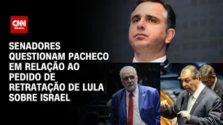 Senadores questionam Pacheco em relação ao pedido de retratação de Lula sobre Israel | LIVE CNN
