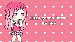 Gacha intros in 2018 be like