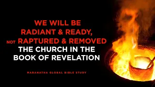 We Will be Radiant and Ready, Not Raptured and Removed // The Church in the Book of Revelation