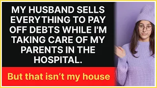 My husband sells my house to pay off debts while I'm gone. And as a result...