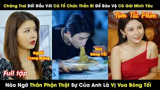 Chàng Trai Đối Đầu Với Cả Tổ Chức Bí Ẩn Để Bảo Vệ Cô Gái Mình Yêu, Nào Ngờ Là Vua Bóng Tối Quyền Lực