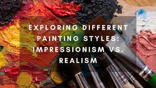 Exploring Different Painting Styles: Impressionism vs. Realism | Art History Insights