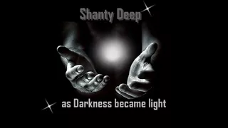 Shanty Deep - As Darkness became light
