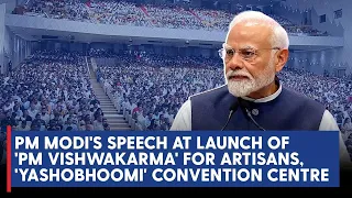 PM Modi's speech at launch of 'PM Vishwakarma' for artisans, 'Yashobhoomi' Convention Centre