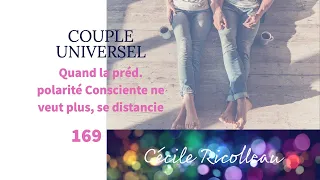 COUPLE UNIVERSEL -169 : Face à une prédominance Consciente (Yang) qui ne veut plus, se distancie