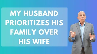 My Husband Prioritizes His Family Over His Wife | Paul Friedman