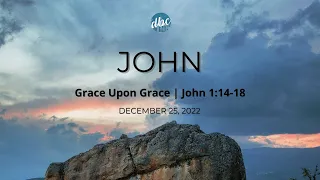 John 1:14-18 | Grace Upon Grace | Dec. 25, 2022