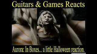 Guitars & Games Reacts. Aurora: In Boxes...a little video for Halloween. #music #reaction #aurora