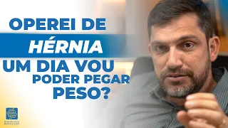 FIZ CIRURGIA DE HÉRNIA, NUNCA MAIS VOU PODER PEGAR PESO?