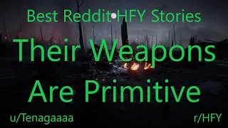 Best HFY Reddit Stories: Their Weapons are Primitive (r/HFY)